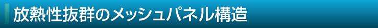 放熱性抜群のメッシュパネル構造