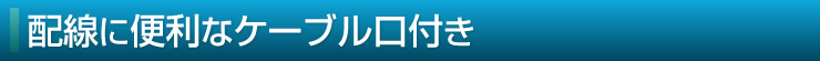 配線に便利なケーブル口付き