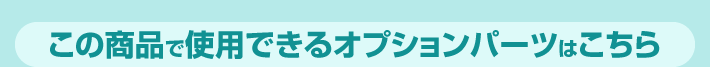 この商品で使用できるオプションパーツはこちら