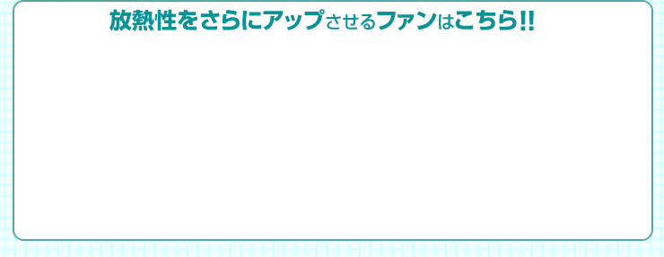 放熱性をさらにアップさせるファンはこちら