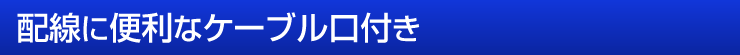 配線に便利なケーブル口付き