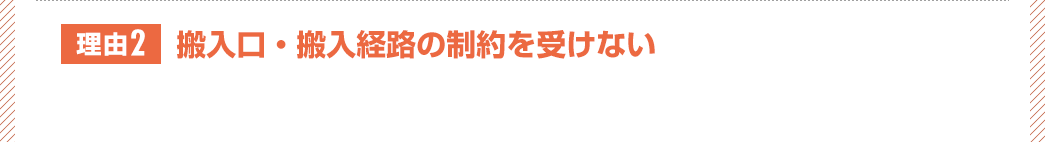 搬入口・搬入経路の制約を受けない