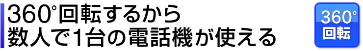 360°回転するから数人で1台の電話機が使える