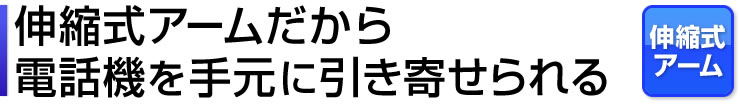 伸縮式アームだから電話機を手元に引き寄せられる