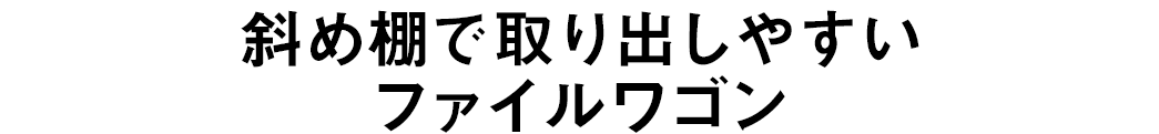 斜め棚で取り出しやすいファイルワゴン