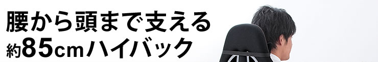 腰から頭まで支える約85cmハイバック