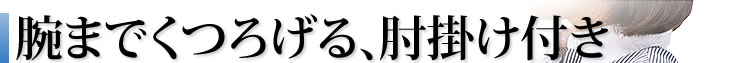 腕までくつろげる、肘掛け付き