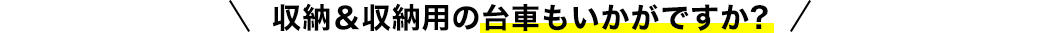 収納&収納用の台車もいかがですか?