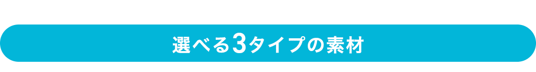 選べる3タイプの素材