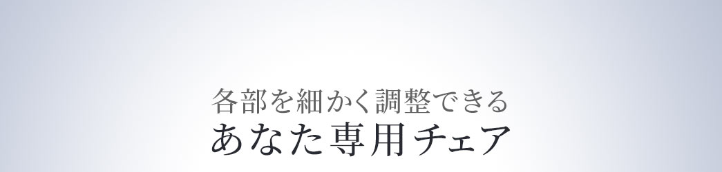 各部を細かく調整できるあなた専用チェア