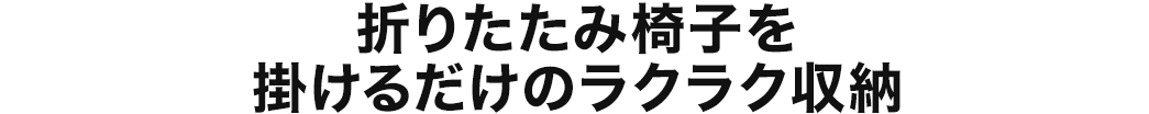 折りたたみ椅子を掛けるだけのラクラク収納