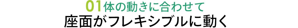 体の動きに合わせて座面がフレキシブルに動く