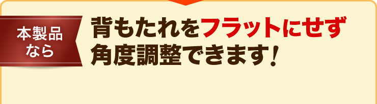 背もたれをフラットにせず角度調整できます