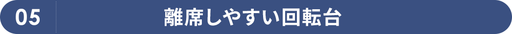 離席しやすい回転台