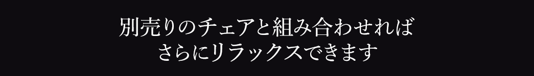 別売りのバルセロナチェアと組み合わせればさらにリラックスできます