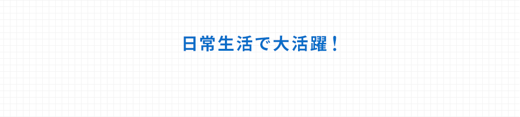 日常生活で大活躍