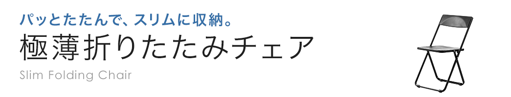 パッとたたんで、スリムに収納。 極薄折りたたみチェア