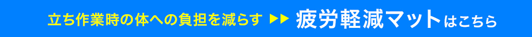 立ち作業時の体への負担を減らす 疲労軽減マットはこちら
