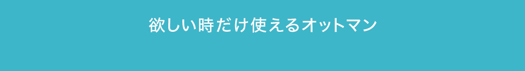 欲しいときだけ使えるオットマン