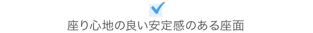 座り心地の良い安定感のある座面