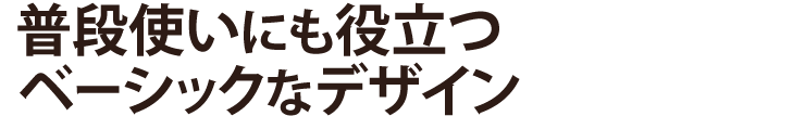 普段使いにも役立つベーシックなデザイン