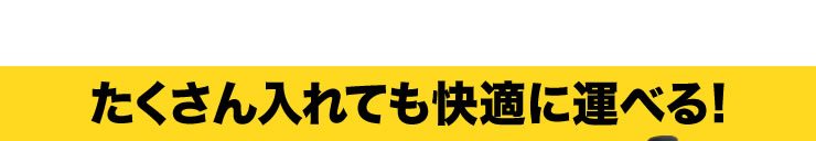 たくさん入れても快適に運べる