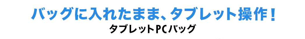 バッグから出さなくてもタブレット操作ができる
