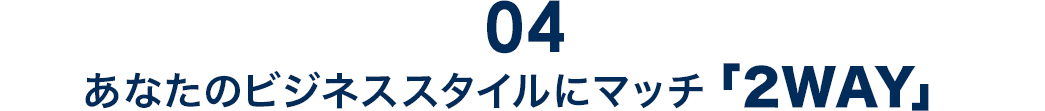 あなたのビジネススタイルにマッチ「2WAY」