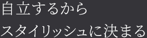 自立するからスタイリッシュに決まる