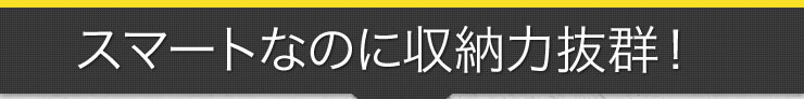 スマートなのに収納力抜群