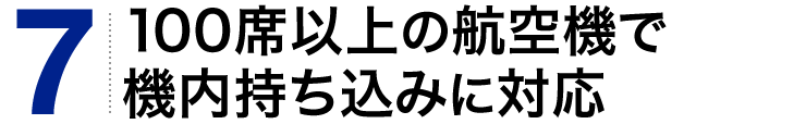 100席以上の航空機で機内持ち込みに対応