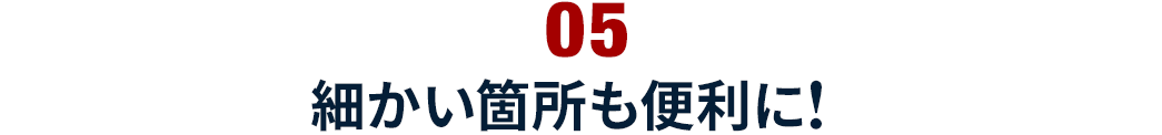 細かい箇所も便利に