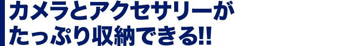 カメラとアクセサリーがたっぷり収納できる