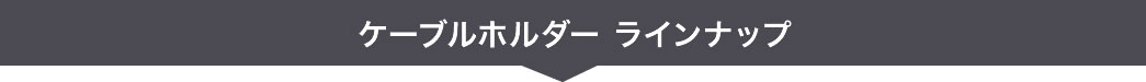 ケーブルホルダー ラインナップ