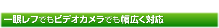 一眼レフでもビデオカメラでも幅広く対応