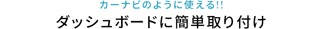 カーナビのように使える!!ダッシュボードに簡単取り付け