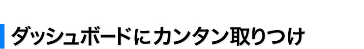 ダッシュボードにカンタン取りつけ