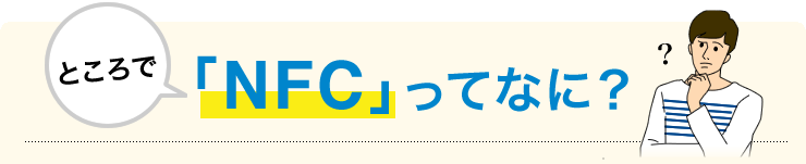 ところで「NFC」ってなに？