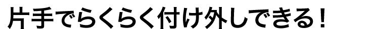 片手でらくらく付け外しできる