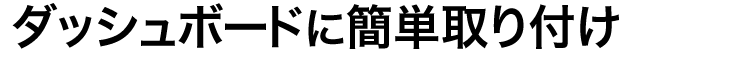 ダッシュボードに簡単取り付け