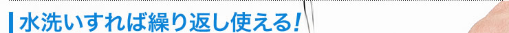 水洗いすれば繰り返し使える