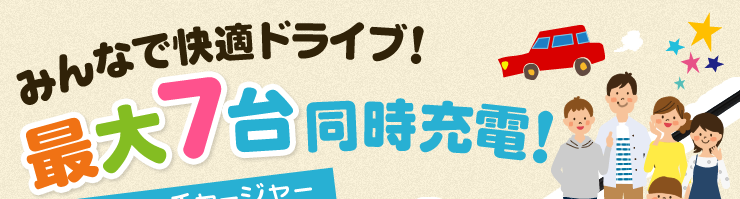 みんなで快適ドライブ　最大7台同時充電