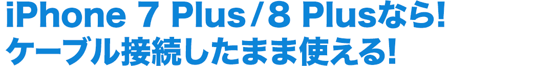 iPhone 7s Plus/8 Plusならケーブル接続したまま使える