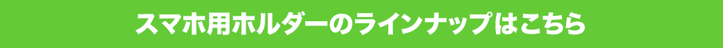 スマホ用ホルダーのラインナップはこちら