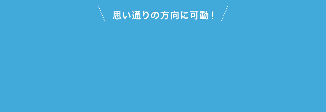 思い通りの方向に可動