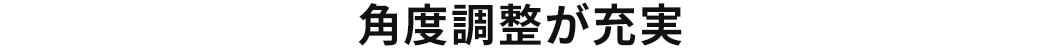 角度調整が充実