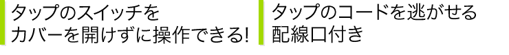 タップのスイッチをカバーを開けずに操作できる