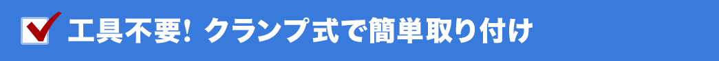 工具不要 クランプ式で簡単取り付け