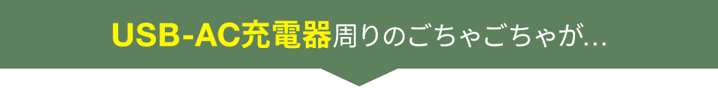 USB-AC充電器周りのごちゃごちゃが