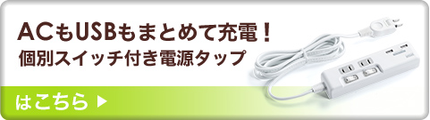 ACもUSBもまとめて充電 個別スイッチ付き電源タップはこちら